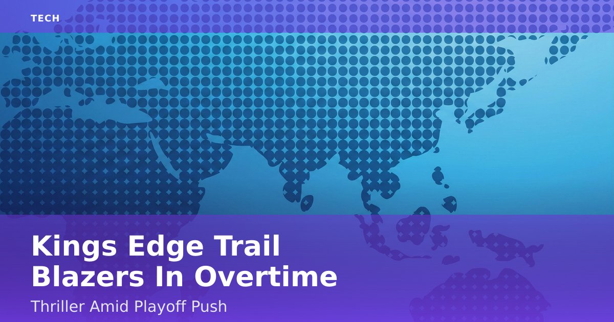 Kings Edge Trail Blazers In Overtime Thriller Amid Playoff Push