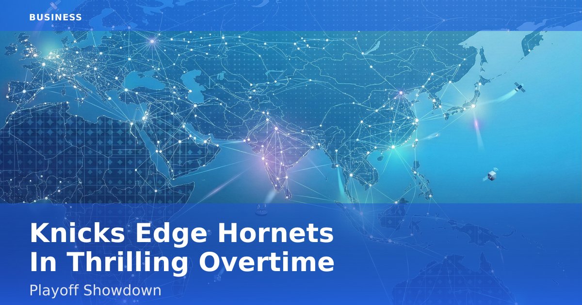 Knicks Edge Hornets In Thrilling Overtime Playoff Showdown