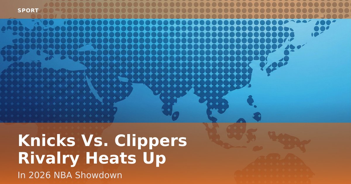Knicks Vs. Clippers Rivalry Heats Up In 2026 NBA Showdown