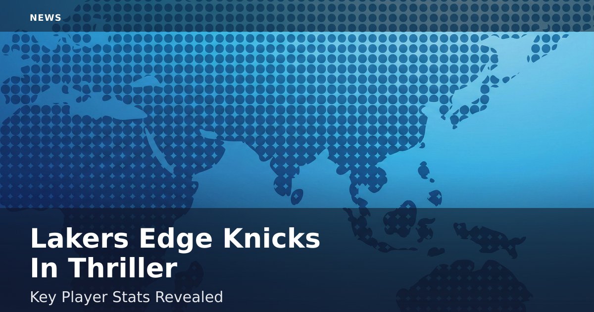 Lakers Edge Knicks In Thriller: Key Player Stats Revealed