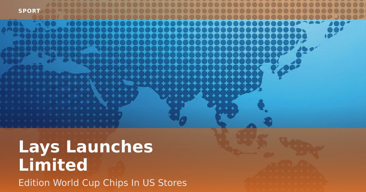Lay's Launches Limited-Edition World Cup Chips In US Stores