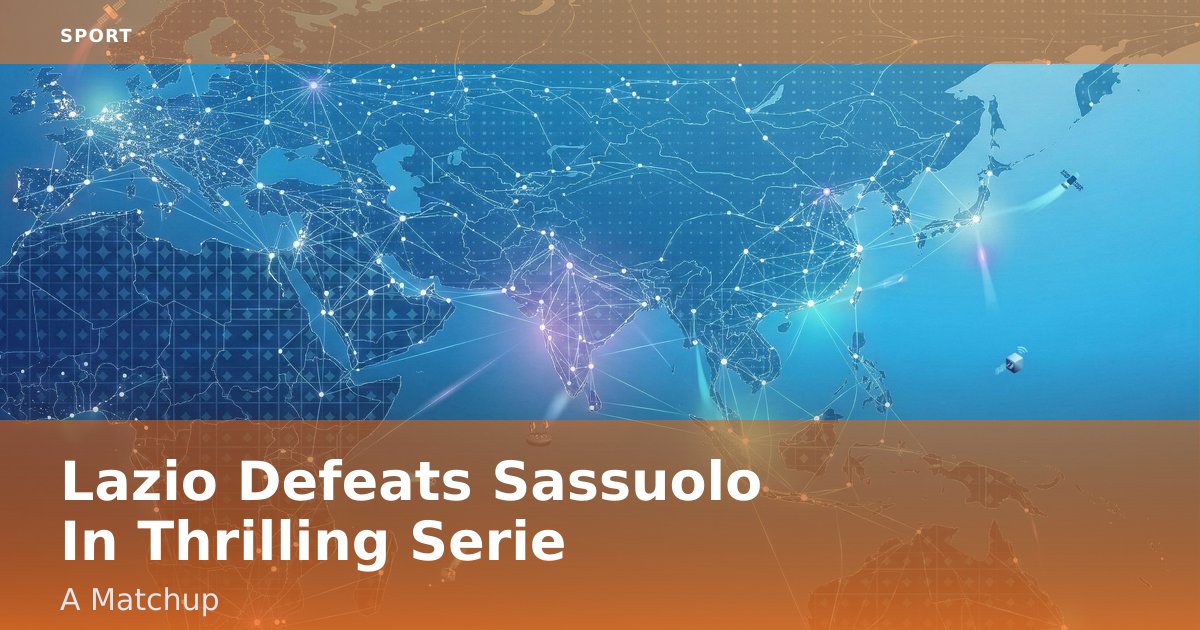 Lazio Defeats Sassuolo In Thrilling Serie A Matchup