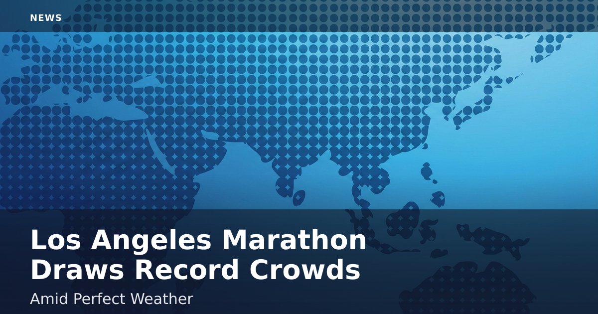 Los Angeles Marathon Draws Record Crowds Amid Perfect Weather
