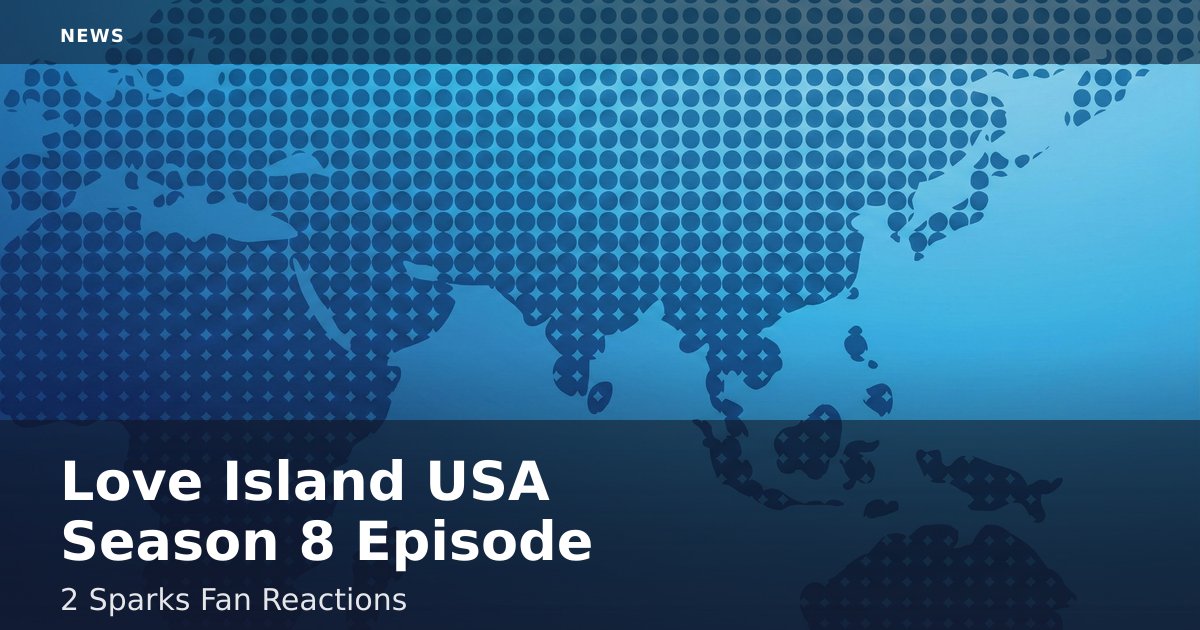 Love Island USA Season 8 Episode 2 Sparks Fan Reactions