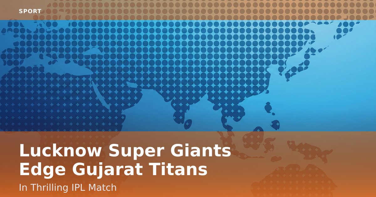 Lucknow Super Giants Edge Gujarat Titans In Thrilling IPL Match