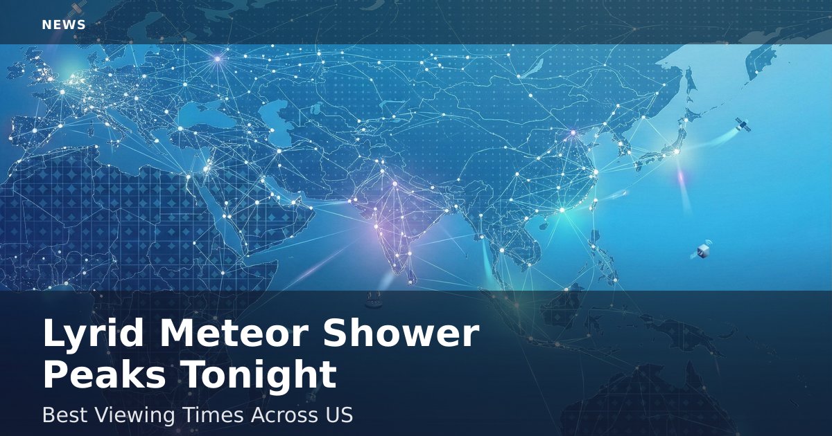 Lyrid Meteor Shower Peaks Tonight: Best Viewing Times Across US