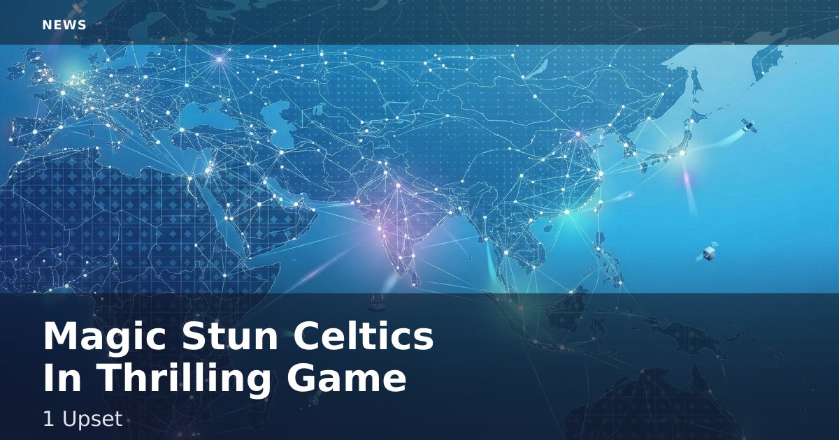 Magic Stun Celtics In Thrilling Game 1 Upset