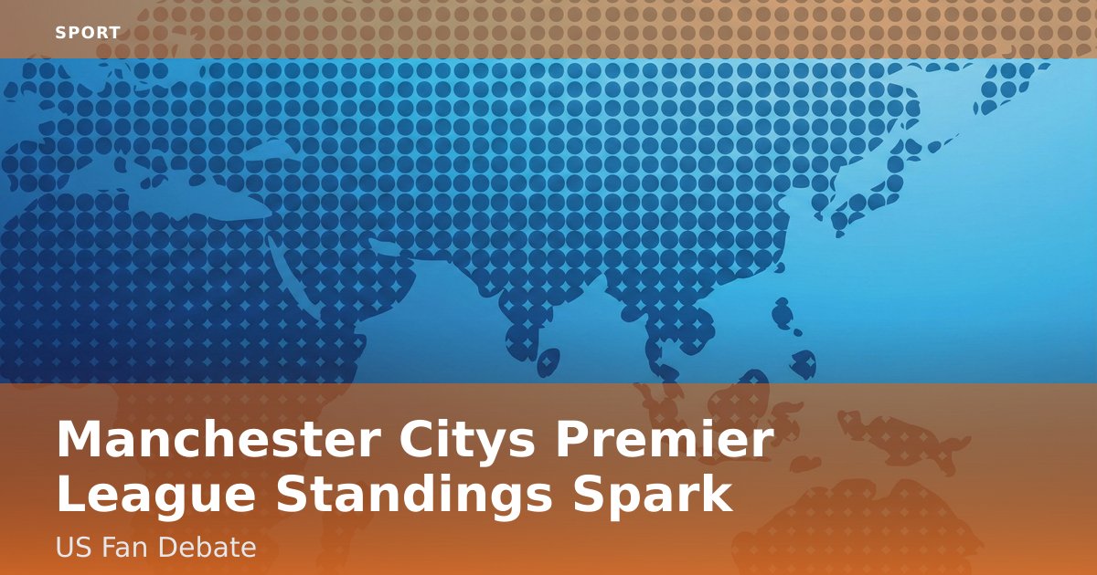 Manchester City's Premier League Standings Spark US Fan Debate