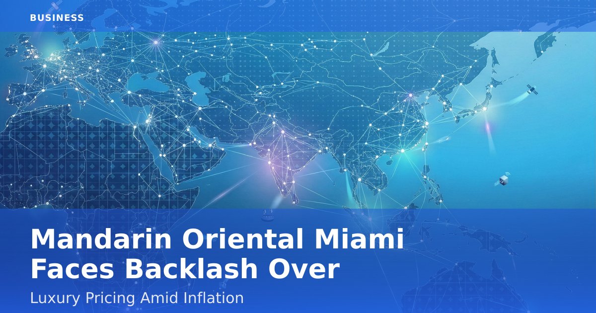 Mandarin Oriental Miami Faces Backlash Over Luxury Pricing Amid Inflation