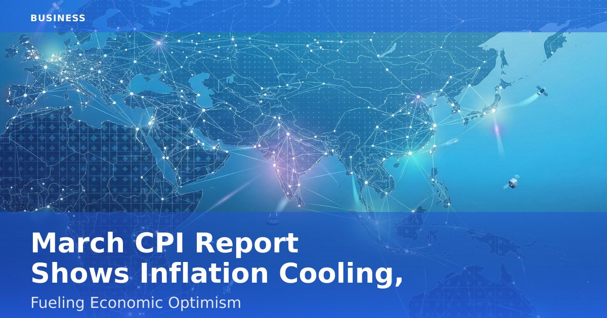 March CPI Report Shows Inflation Cooling, Fueling Economic Optimism
