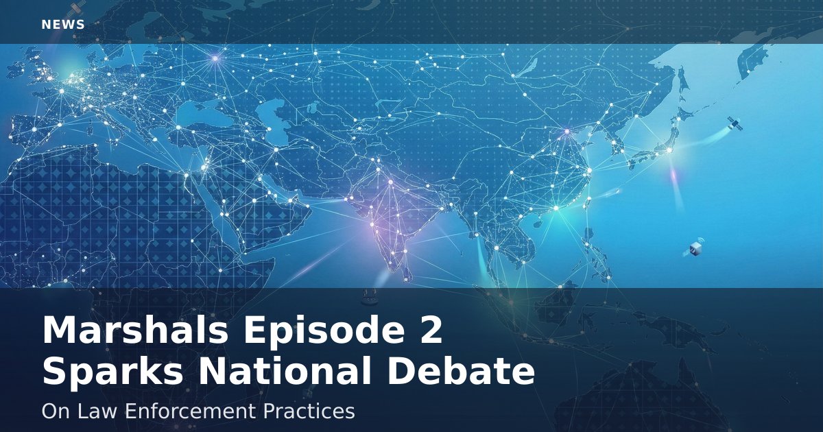 Marshals Episode 2 Sparks National Debate On Law Enforcement Practices