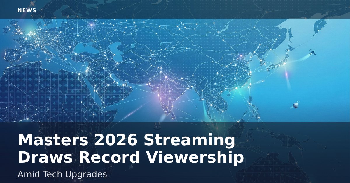 Masters 2026 Streaming Draws Record Viewership Amid Tech Upgrades