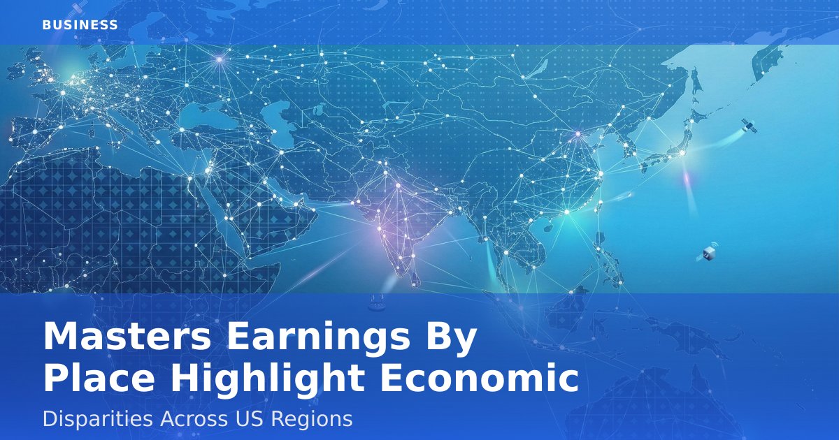 Masters Earnings By Place Highlight Economic Disparities Across US Regions