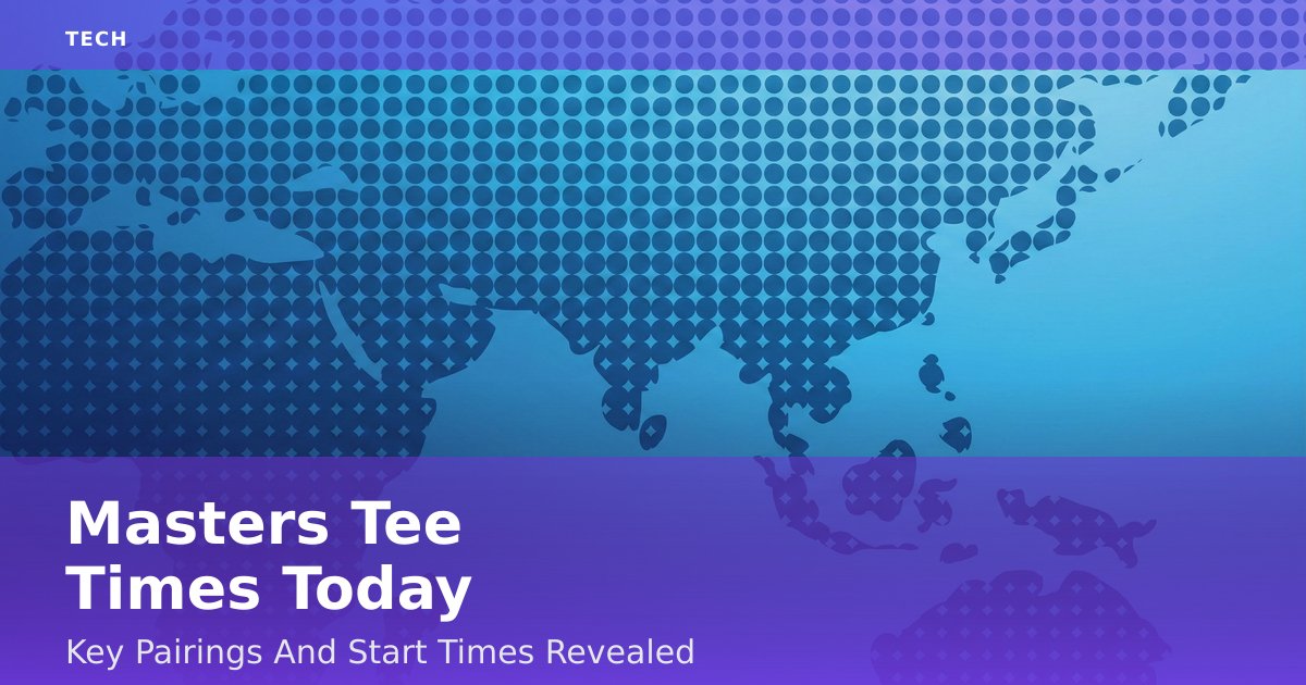 Masters Tee Times Today: Key Pairings And Start Times Revealed