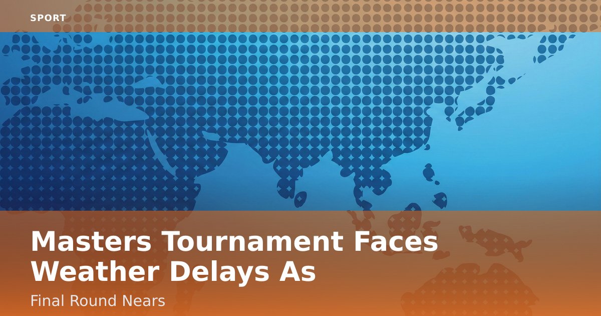 Masters Tournament Faces Weather Delays As Final Round Nears