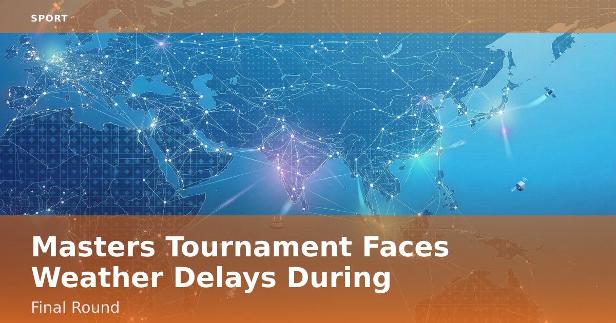 Masters Tournament Faces Weather Delays During Final Round