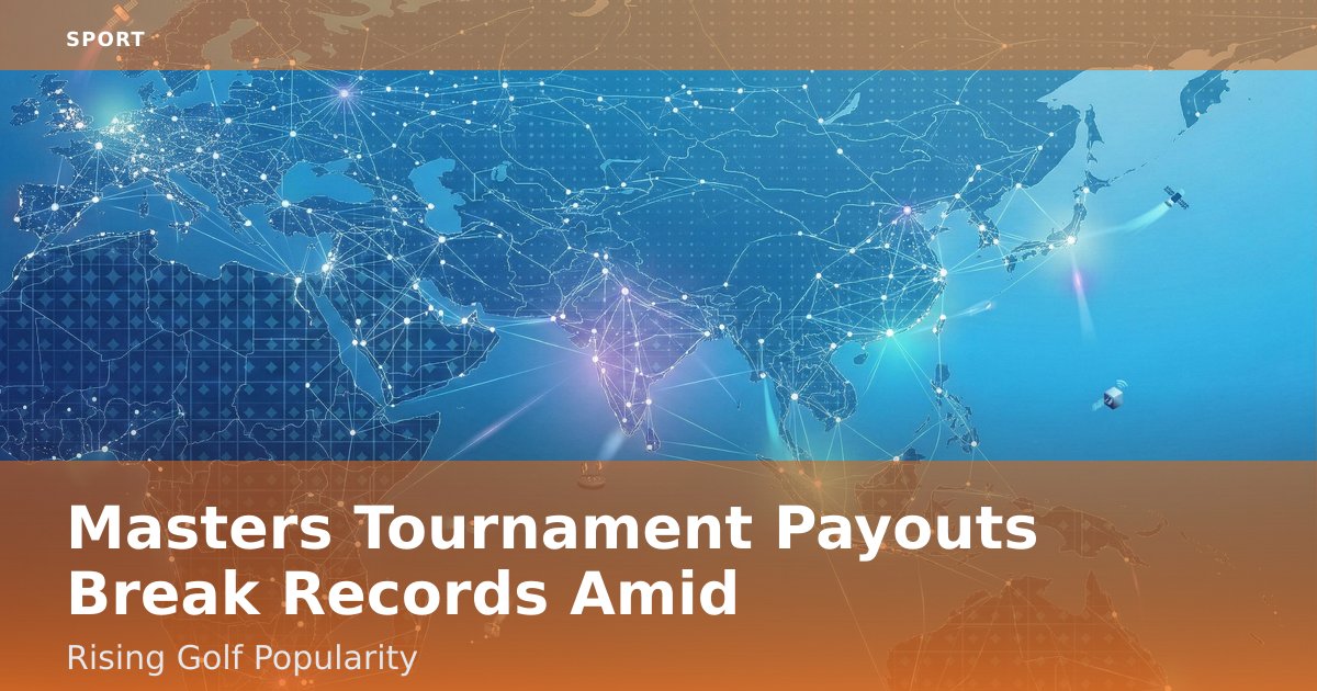 Masters Tournament Payouts Break Records Amid Rising Golf Popularity