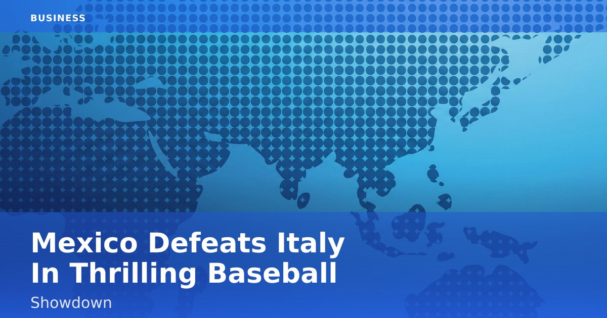 Mexico Defeats Italy In Thrilling Baseball Showdown