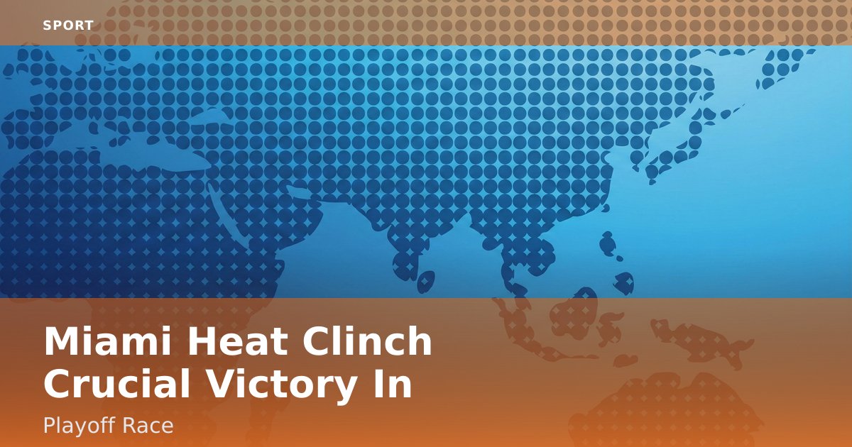 Miami Heat Clinch Crucial Victory In Playoff Race