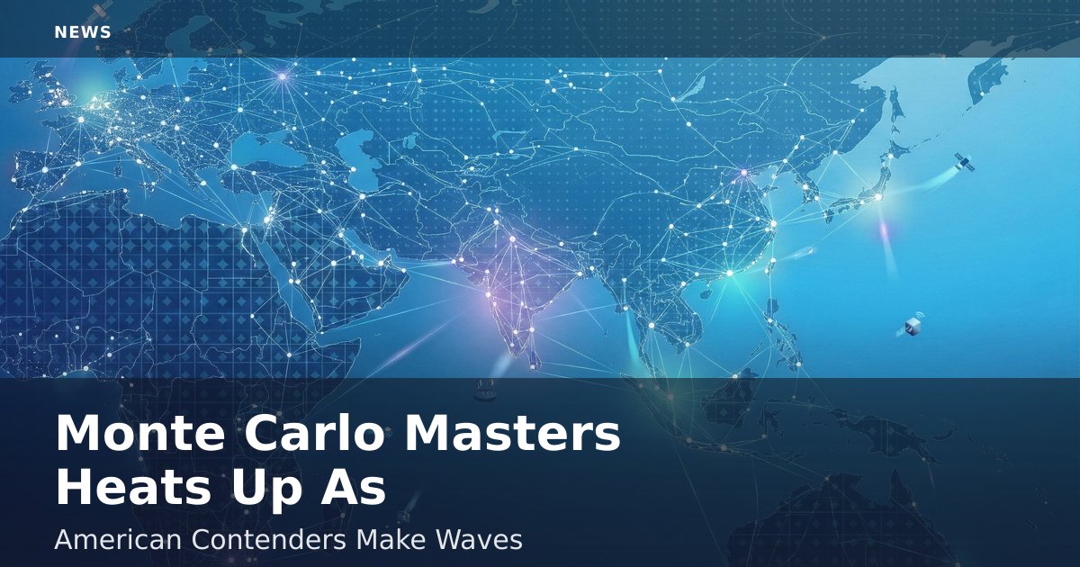 Monte Carlo Masters Heats Up As American Contenders Make Waves