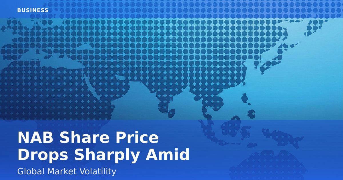 NAB Share Price Drops Sharply Amid Global Market Volatility