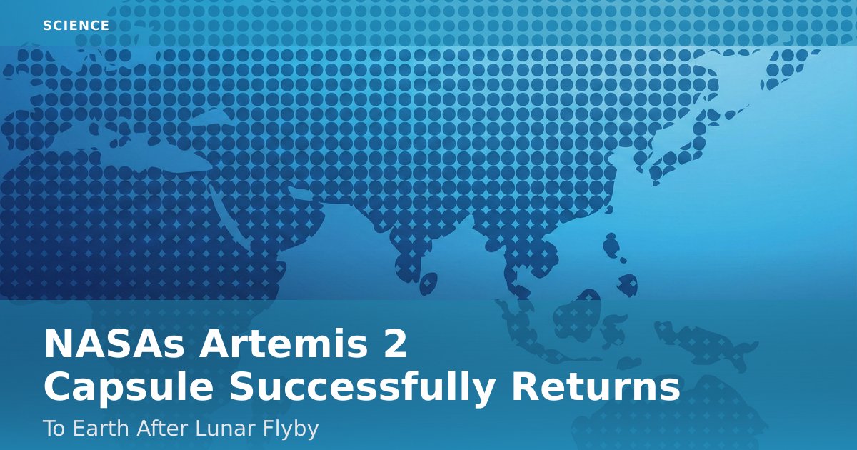 NASA's Artemis 2 Capsule Successfully Returns To Earth After Lunar Flyby