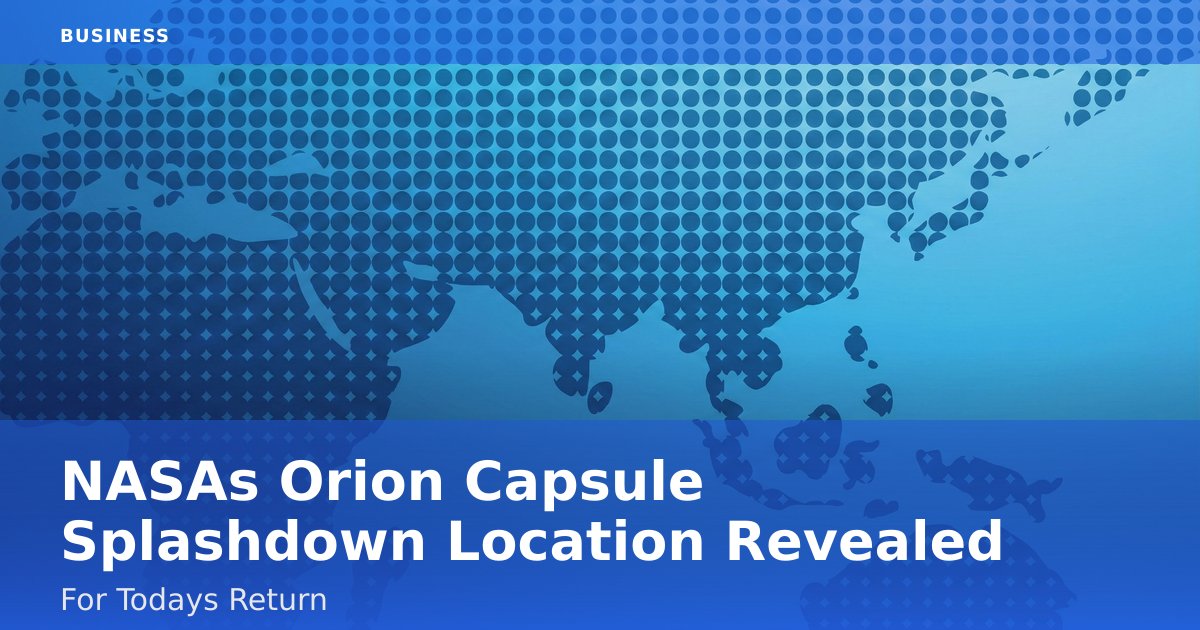 NASA's Orion Capsule Splashdown Location Revealed For Today's Return