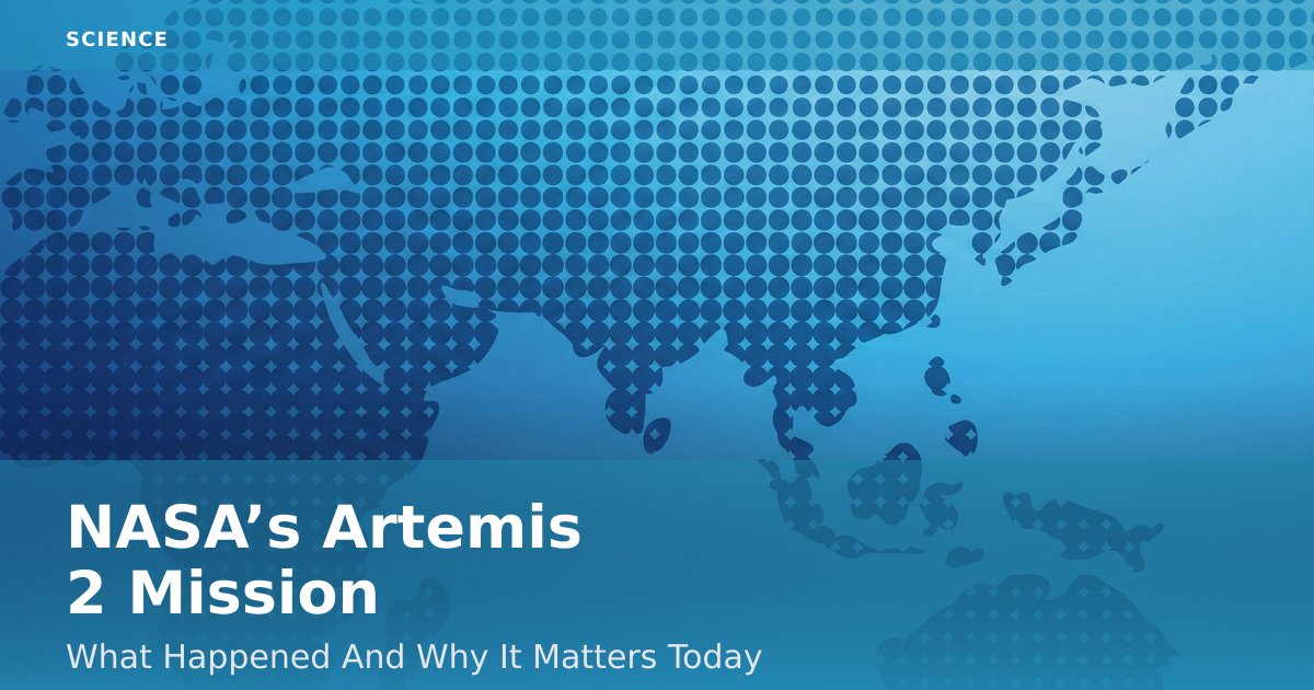 NASA’s Artemis 2 Mission: What Happened And Why It Matters Today