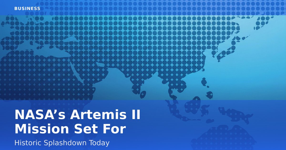 NASA’s Artemis II Mission Set For Historic Splashdown Today