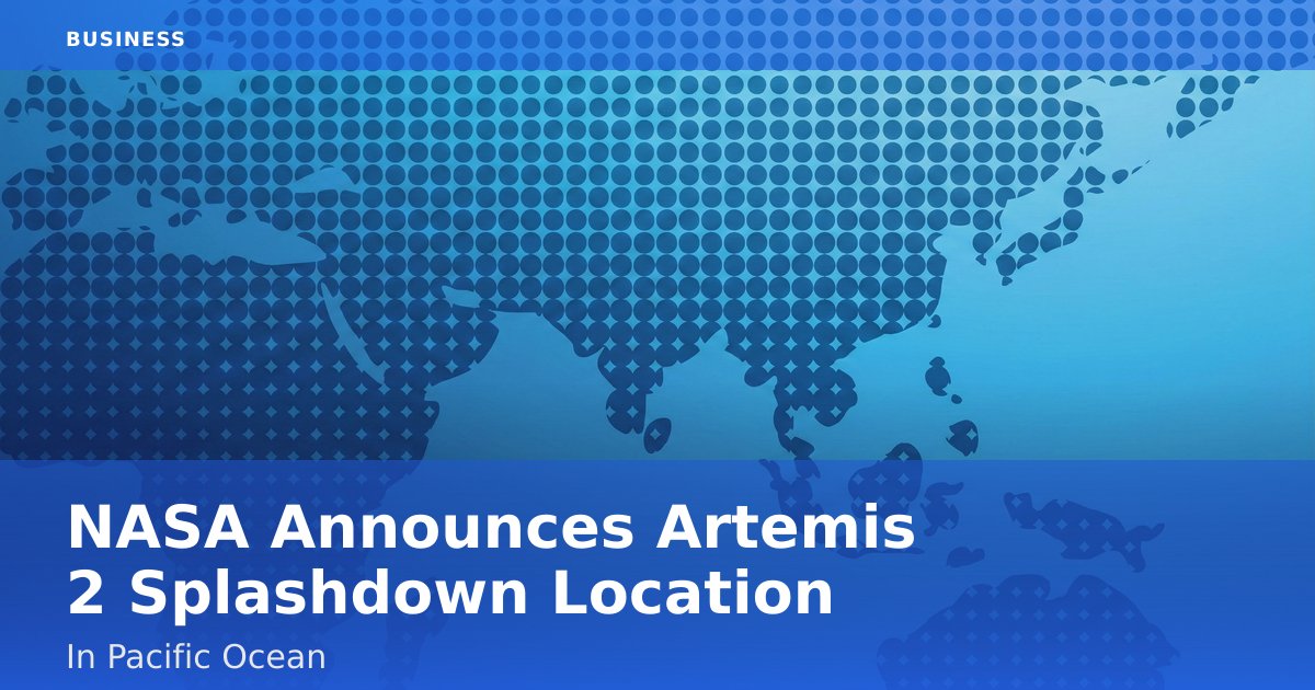 NASA Announces Artemis 2 Splashdown Location In Pacific Ocean