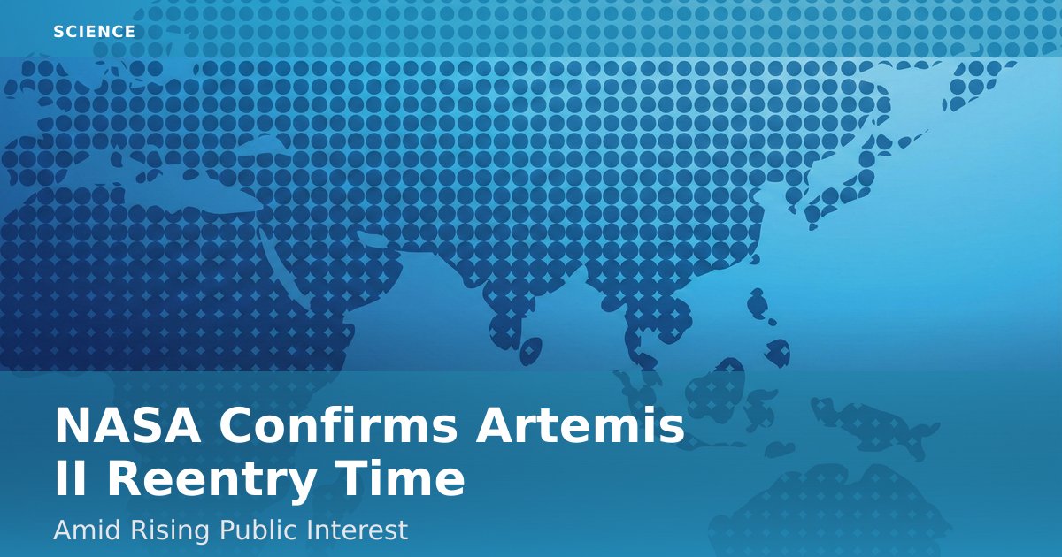 NASA Confirms Artemis II Reentry Time Amid Rising Public Interest