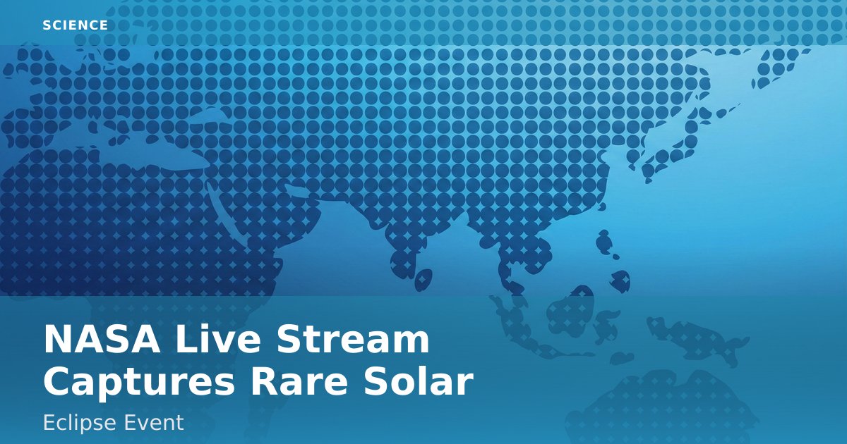 NASA Live Stream Captures Rare Solar Eclipse Event