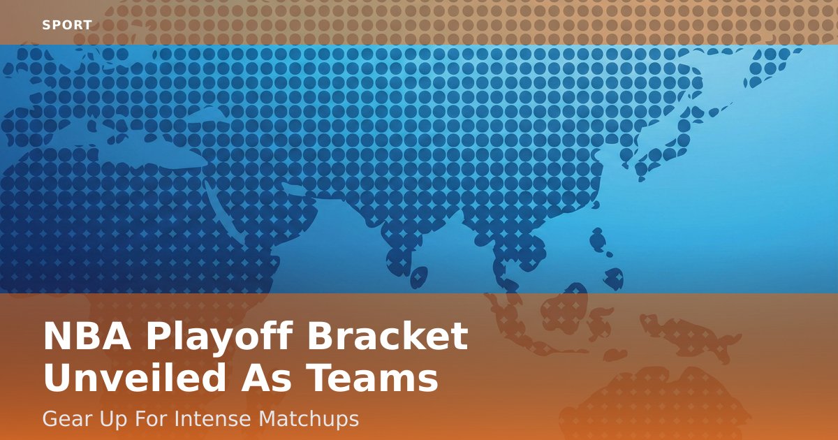 NBA Playoff Bracket Unveiled As Teams Gear Up For Intense Matchups