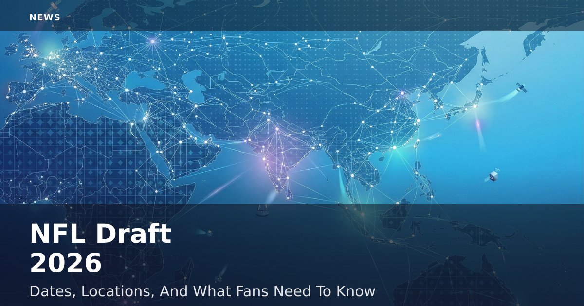 NFL Draft 2026: Dates, Locations, And What Fans Need To Know
