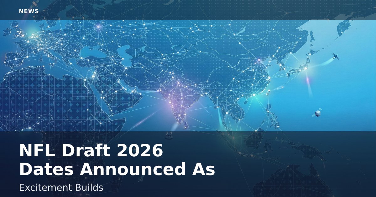 NFL Draft 2026 Dates Announced As Excitement Builds