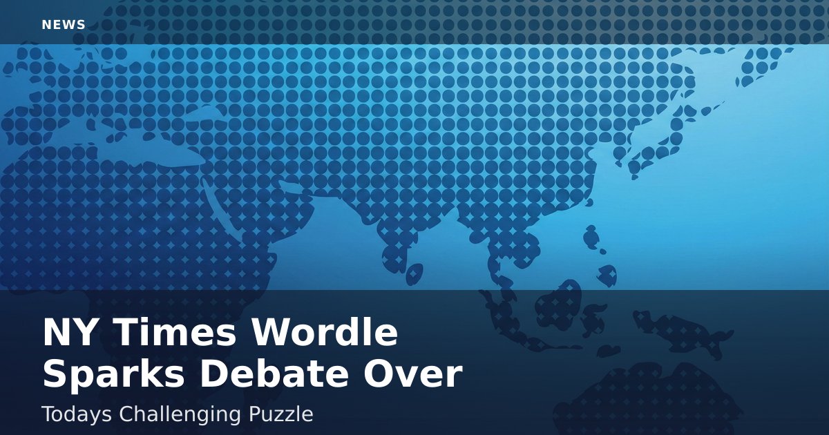 NY Times Wordle Sparks Debate Over Today's Challenging Puzzle