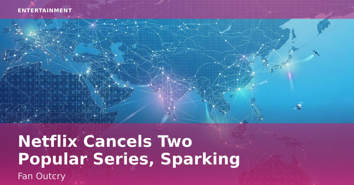 Netflix Cancels Two Popular Series, Sparking Fan Outcry