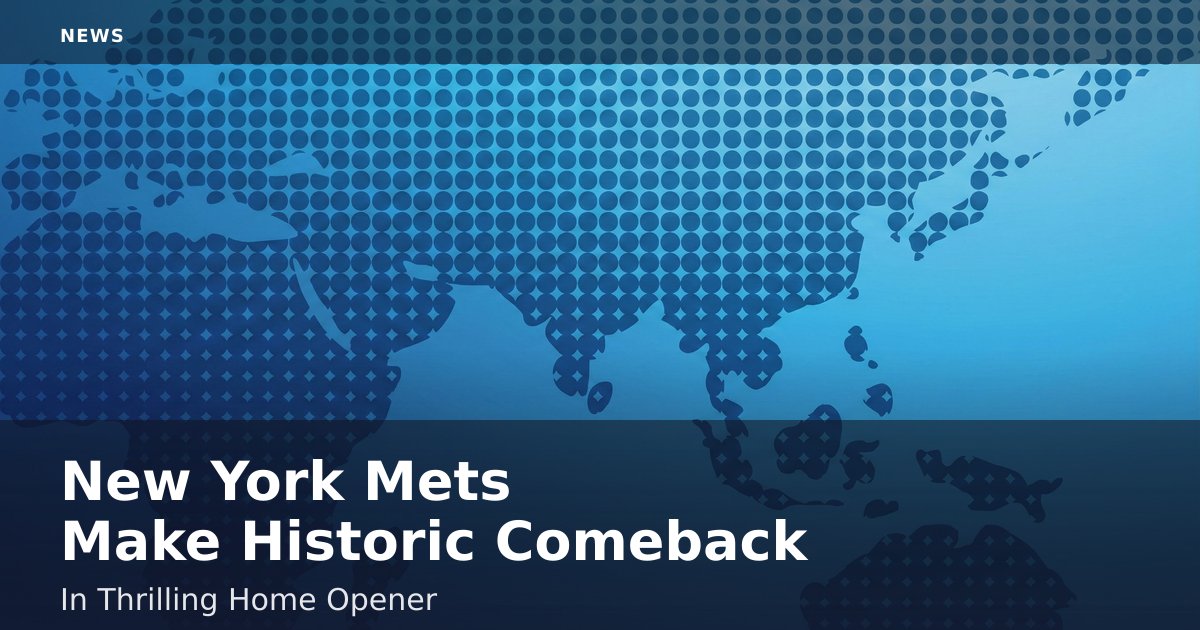 New York Mets Make Historic Comeback In Thrilling Home Opener
