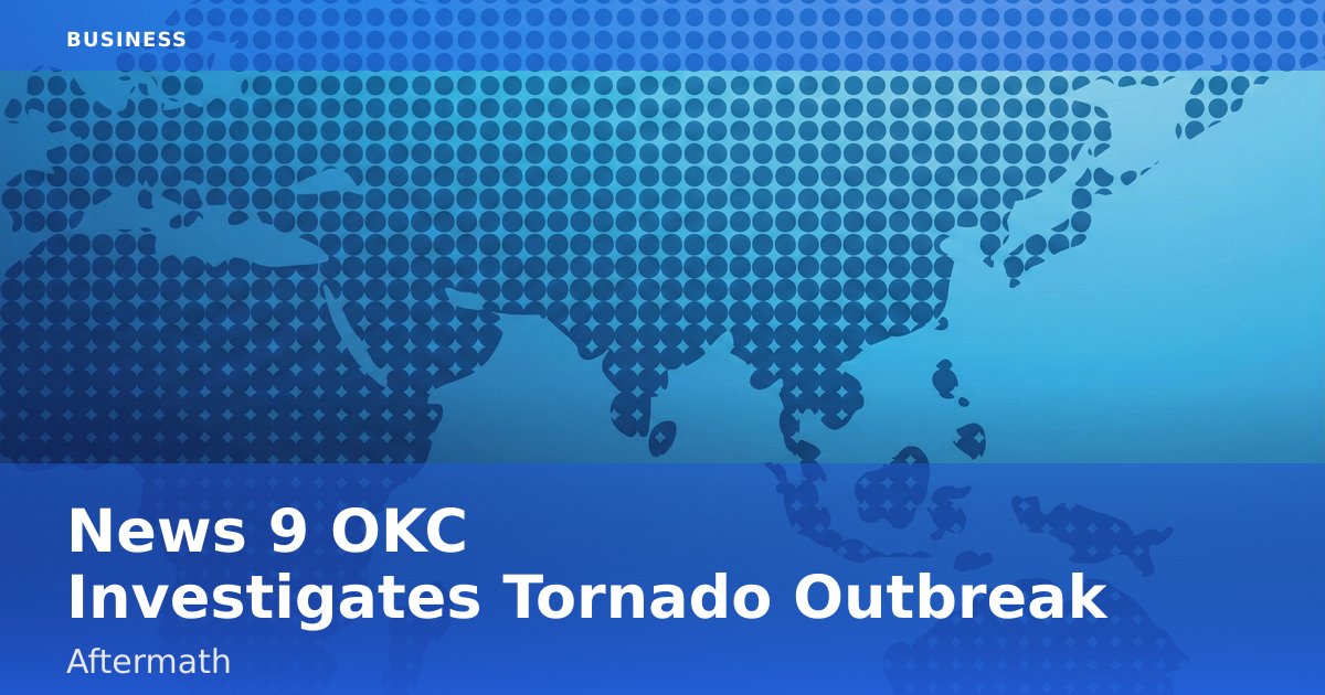 News 9 OKC Investigates Tornado Outbreak Aftermath