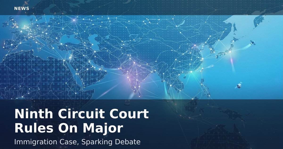 Ninth Circuit Court Rules On Major Immigration Case, Sparking Debate