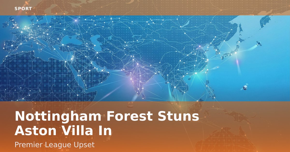 Nottingham Forest Stuns Aston Villa In Premier League Upset