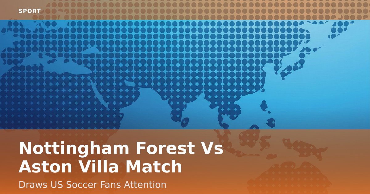 Nottingham Forest Vs Aston Villa Match Draws US Soccer Fans' Attention