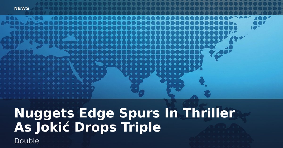 Nuggets Edge Spurs In Thriller As Jokić Drops Triple-Double