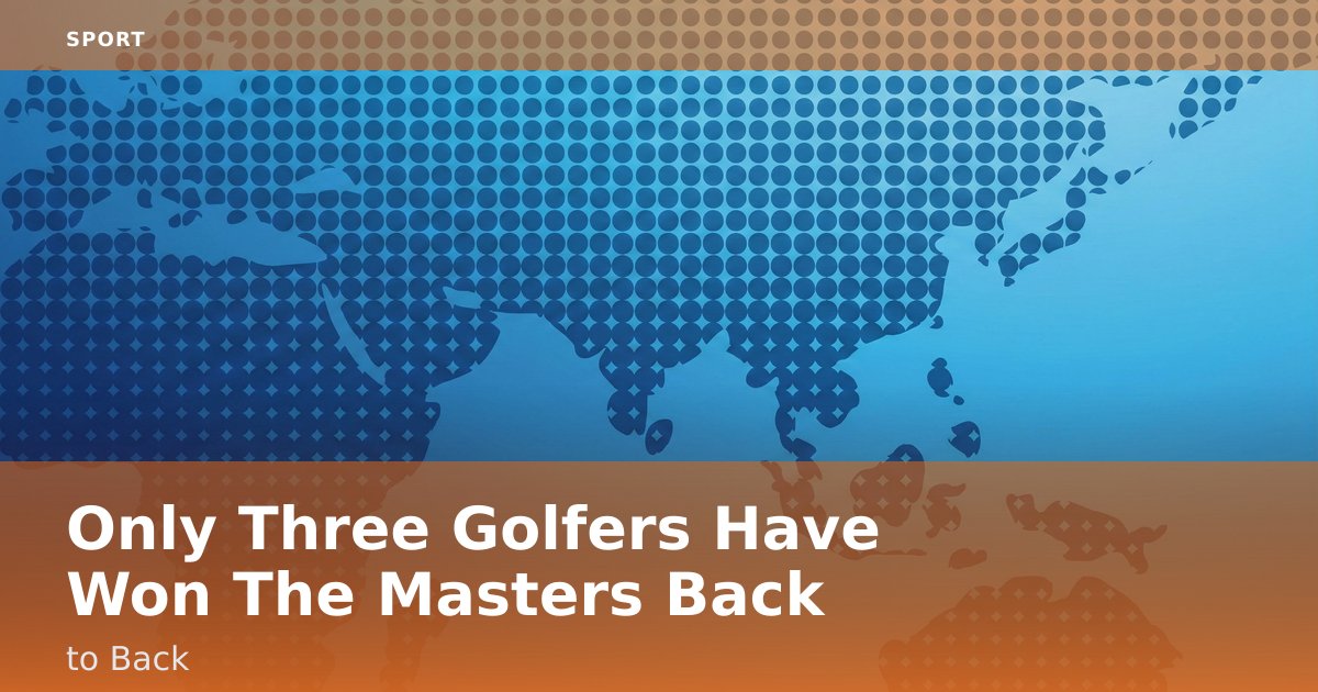 Only Three Golfers Have Won The Masters Back-to-Back