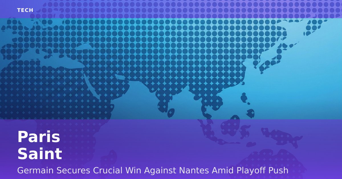 Paris Saint-Germain Secures Crucial Win Against Nantes Amid Playoff Push