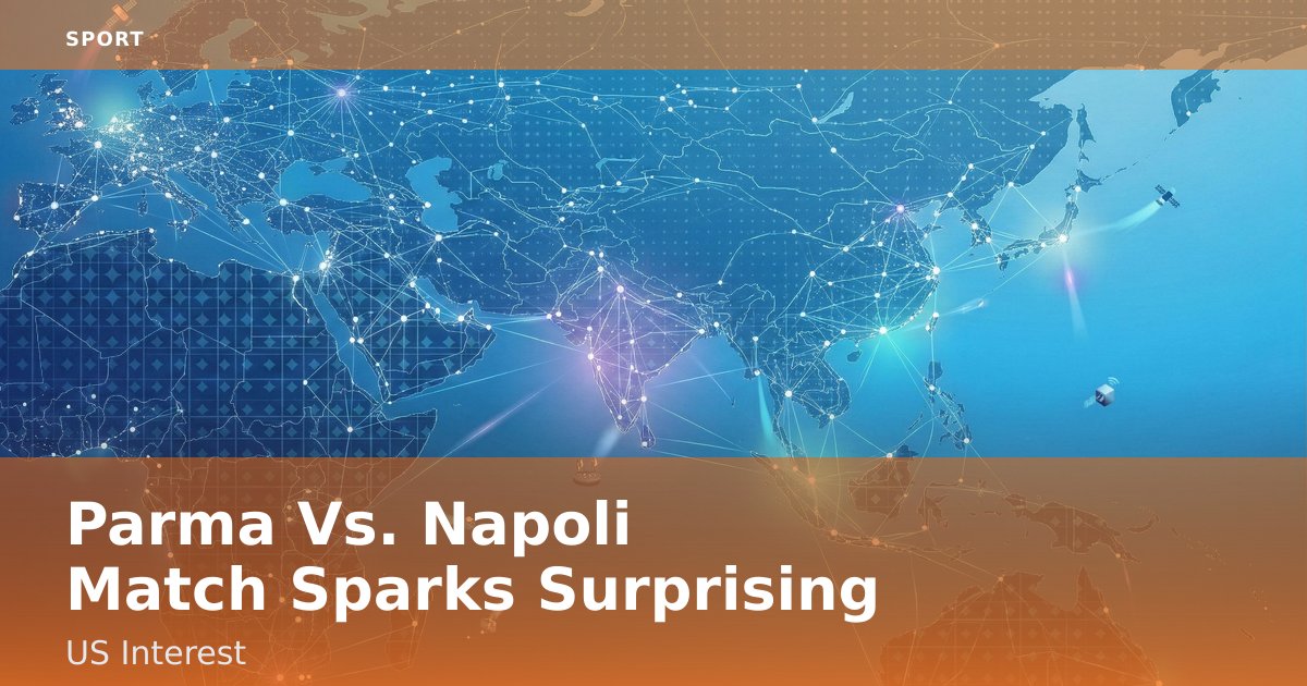 Parma Vs. Napoli Match Sparks Surprising US Interest