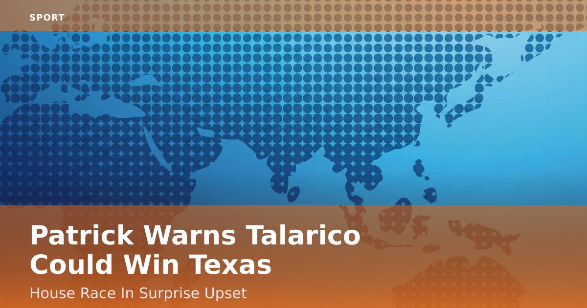 Patrick Warns Talarico Could Win Texas House Race In Surprise Upset