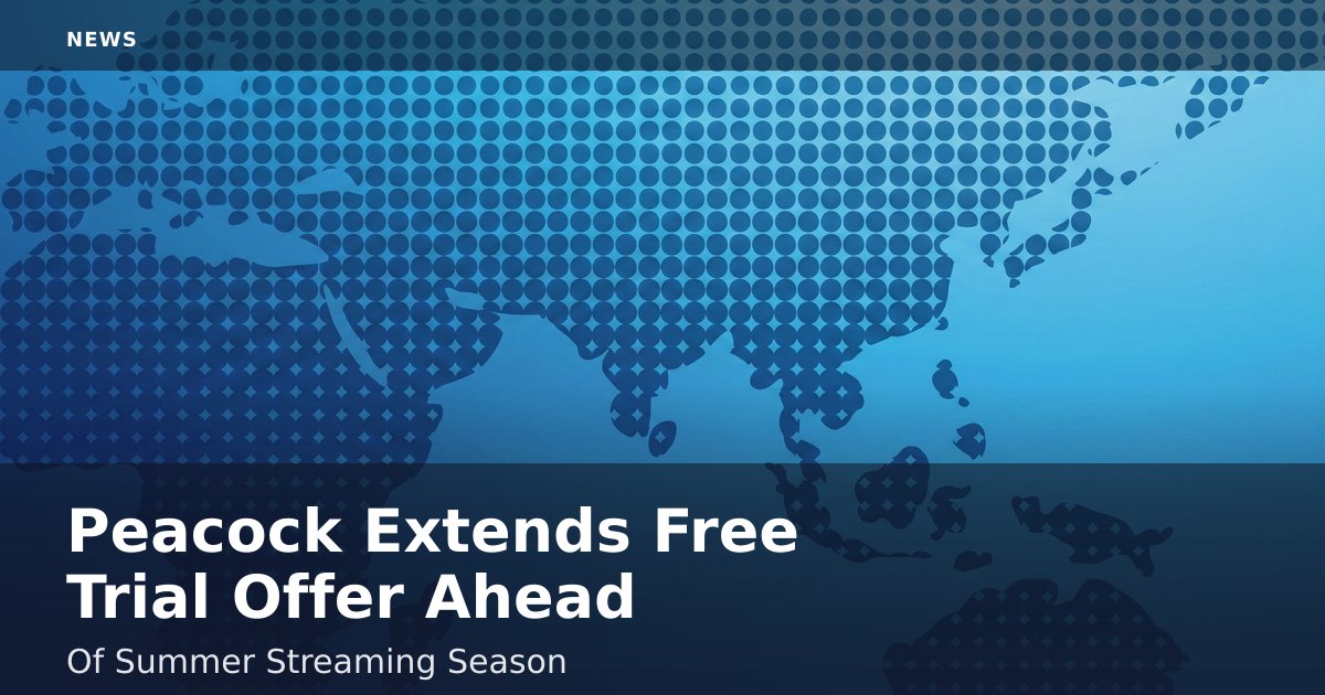 Peacock Extends Free Trial Offer Ahead Of Summer Streaming Season