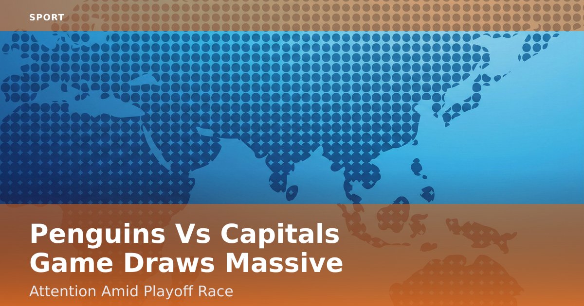 Penguins Vs Capitals Game Draws Massive Attention Amid Playoff Race