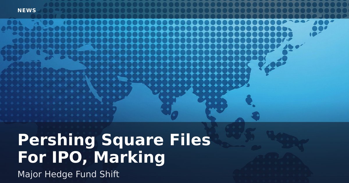 Pershing Square Files For IPO, Marking Major Hedge Fund Shift
